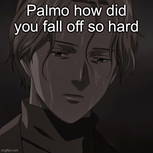 Johan | Palmo how did you fall off so hard | image tagged in johan | made w/ Imgflip meme maker