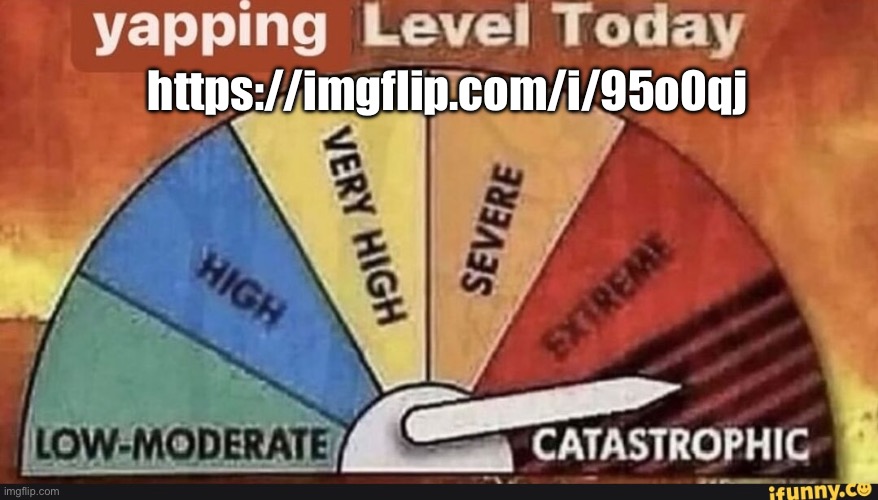 Yapping Level Today | https://imgflip.com/i/95o0qj | image tagged in yapping level today | made w/ Imgflip meme maker