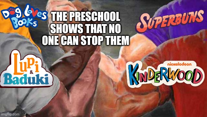 The 4 Preschool Shows that no one can stop them | THE PRESCHOOL SHOWS THAT NO ONE CAN STOP THEM | image tagged in four arm handshake,preschool show,ultimate weapon,meme,preschool shows,power | made w/ Imgflip meme maker