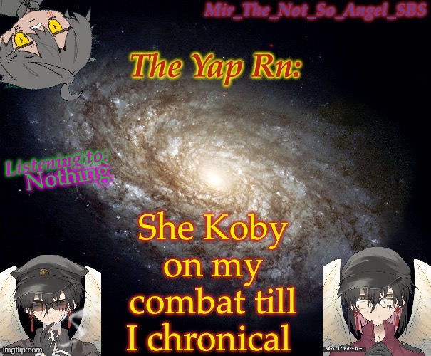 Mir’s template | She Koby on my combat till I chronical; Nothing | image tagged in mir s template | made w/ Imgflip meme maker