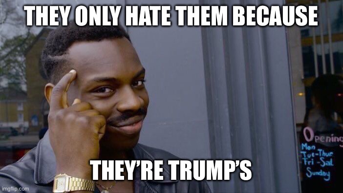 Roll Safe Think About It Meme | THEY ONLY HATE THEM BECAUSE THEY’RE TRUMP’S | image tagged in memes,roll safe think about it | made w/ Imgflip meme maker