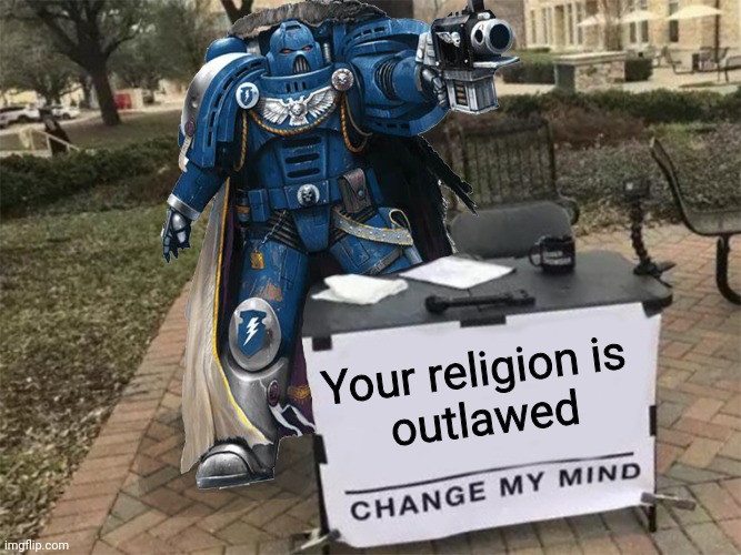 No heresy | Your religion is 
outlawed | image tagged in change my mind 40k | made w/ Imgflip meme maker