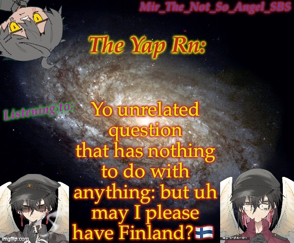 Mir’s template | Yo unrelated question that has nothing to do with anything: but uh may I please have Finland?🇫🇮 | image tagged in mir s template | made w/ Imgflip meme maker