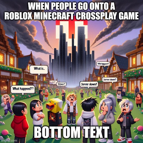 When people join Roblox Minecraft crossplay games | WHEN PEOPLE GO ONTO A ROBLOX MINECRAFT CROSSPLAY GAME; BOTTOM TEXT | image tagged in gaming,roblox,memes,minecraft,roblox meme,minecraft memes | made w/ Imgflip meme maker