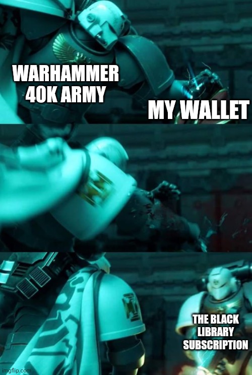 Dead wallet | WARHAMMER 40K ARMY; MY WALLET; THE BLACK LIBRARY SUBSCRIPTION | image tagged in astartes | made w/ Imgflip meme maker