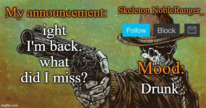 October NobleRanger_ announcement temp | ight I'm back. what did I miss? Drunk | image tagged in october nobleranger_ announcement temp | made w/ Imgflip meme maker