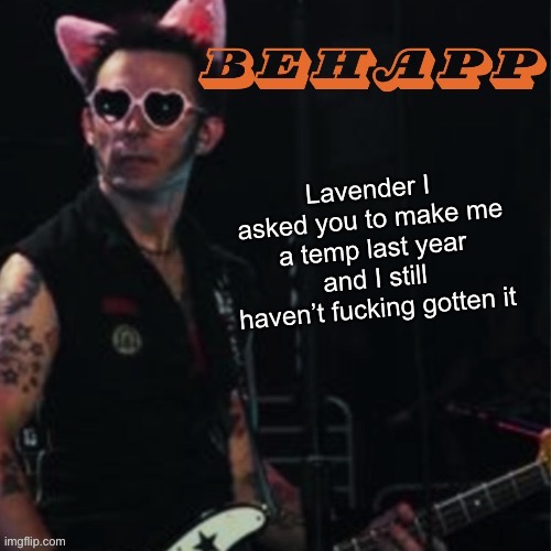 at least i keep my promises lol | Lavender I asked you to make me a temp last year and I still haven’t fucking gotten it | image tagged in behapp | made w/ Imgflip meme maker