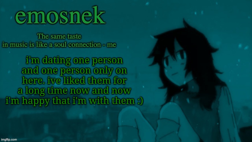 . | i'm dating one person and one person only on here. ive liked them for a long time now and now i'm happy that i'm with them :) | image tagged in emosnek softcore temp thanks duskit | made w/ Imgflip meme maker