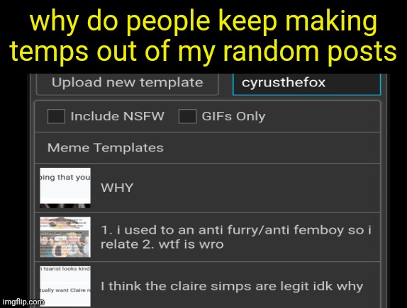 cyrus temp | why do people keep making temps out of my random posts | image tagged in cyrus temp | made w/ Imgflip meme maker