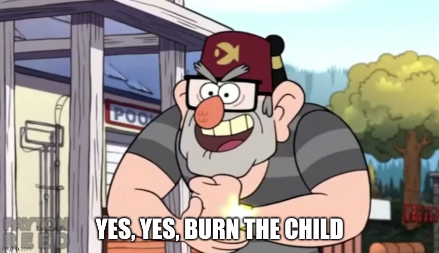 YES, YES, BURN THE CHILD | made w/ Imgflip meme maker