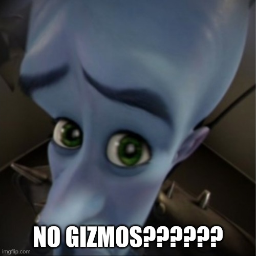 Megamind peeking | NO GIZMOS?????? | image tagged in megamind peeking | made w/ Imgflip meme maker