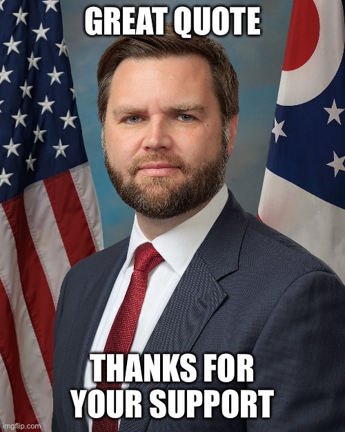 Jd Vance | GREAT QUOTE THANKS FOR YOUR SUPPORT | image tagged in jd vance | made w/ Imgflip meme maker