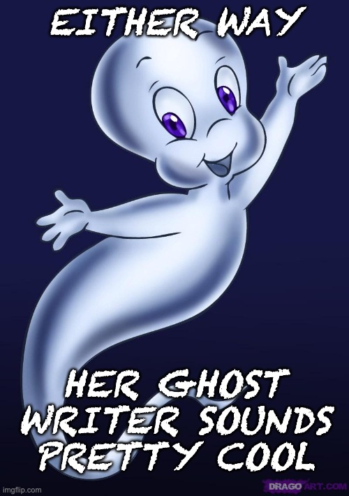 Casper the friendly ghost | EITHER WAY HER GHOST WRITER SOUNDS PRETTY COOL | image tagged in casper the friendly ghost | made w/ Imgflip meme maker