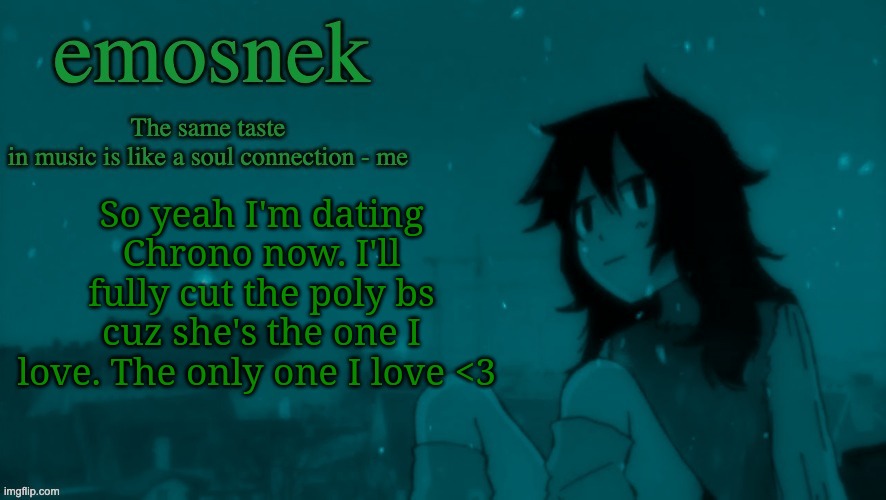 bro switched up teams once spire left | So yeah I'm dating Chrono now. I'll fully cut the poly bs cuz she's the one I love. The only one I love <3 | image tagged in emosnek softcore temp thanks duskit | made w/ Imgflip meme maker