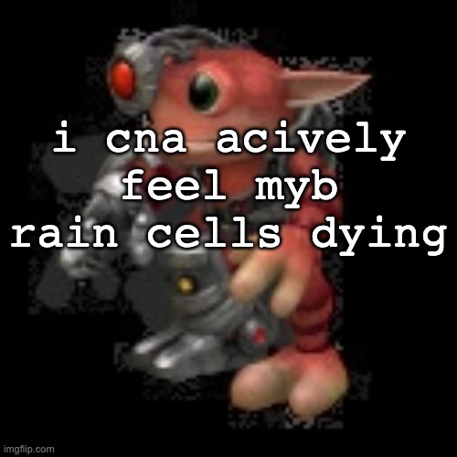 cdies | i cna acively feel myb rain cells dying | image tagged in grox png | made w/ Imgflip meme maker