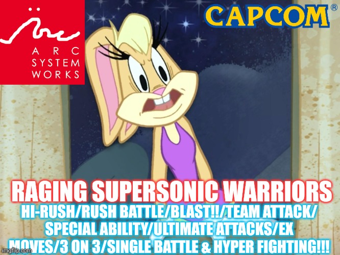 Raging Supersonic Warriors | RAGING SUPERSONIC WARRIORS; HI-RUSH/RUSH BATTLE/BLAST!!/TEAM ATTACK/
SPECIAL ABILITY/ULTIMATE ATTACKS/EX MOVES/3 ON 3/SINGLE BATTLE & HYPER FIGHTING!!! | image tagged in fighting game,capcom,arc system works | made w/ Imgflip meme maker