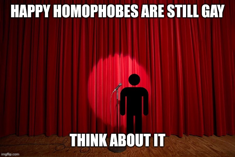 Stick figure performance | HAPPY HOMOPHOBES ARE STILL GAY; THINK ABOUT IT | image tagged in stick figure performance | made w/ Imgflip meme maker