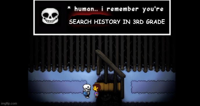 OK, ITS A LOOOONG STORY, ALRIGHT? | SEARCH HISTORY IN 3RD GRADE | image tagged in human i remember your x,search history | made w/ Imgflip meme maker