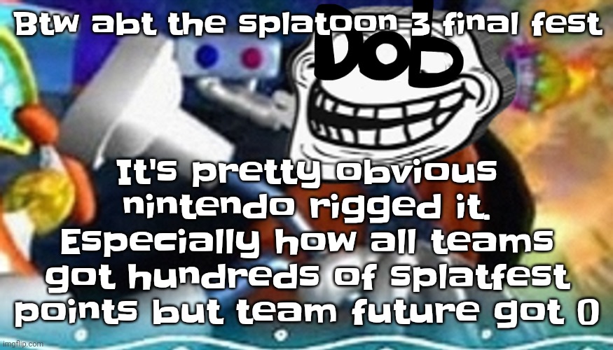 Like hmm seems pretty suspicious | It's pretty obvious nintendo rigged it. Especially how all teams got hundreds of splatfest points but team future got 0; Btw abt the splatoon 3 final fest | image tagged in planet troll | made w/ Imgflip meme maker