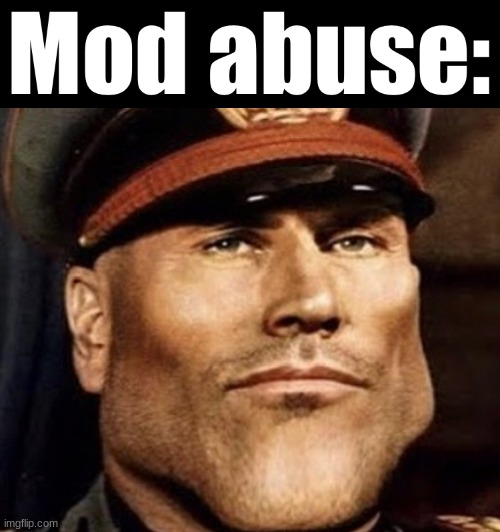 Mod abuse Mussolini | image tagged in mod abuse mussolini | made w/ Imgflip meme maker