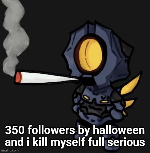 gamblecore | 350 followers by halloween and i kill myself full serious | image tagged in v1 smoking a fat one | made w/ Imgflip meme maker