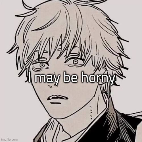 I may be horny | made w/ Imgflip meme maker