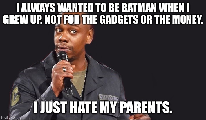 comedian  | I ALWAYS WANTED TO BE BATMAN WHEN I GREW UP. NOT FOR THE GADGETS OR THE MONEY. I JUST HATE MY PARENTS. | image tagged in comedian,parents,batman | made w/ Imgflip meme maker