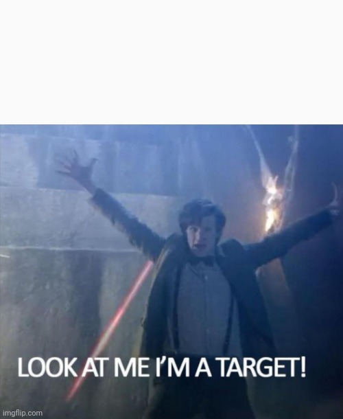 Look at me I'm a target! | image tagged in look at me i'm a target | made w/ Imgflip meme maker