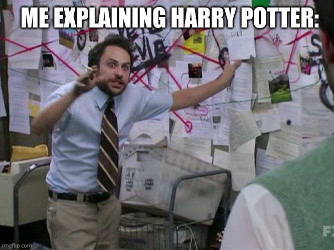 and this is the part where Hermione punched Draco. | ME EXPLAINING HARRY POTTER: | image tagged in charlie conspiracy always sunny in philidelphia,harry potter | made w/ Imgflip meme maker