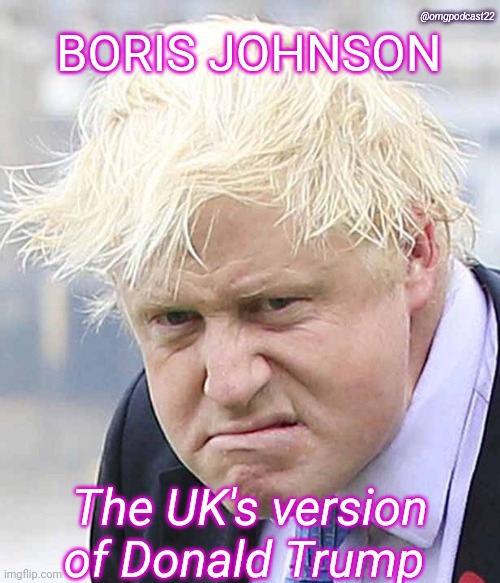 Boris Johnson, Donald Trump | @omgpodcast22; BORIS JOHNSON; The UK's version of Donald Trump | image tagged in pissed boris johnson | made w/ Imgflip meme maker