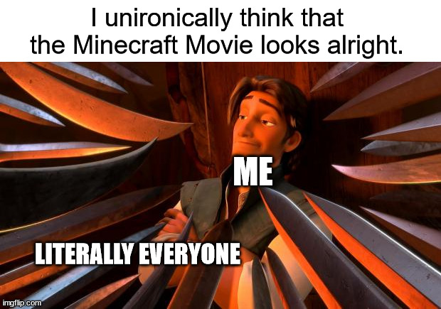 Flynn rider swords | I unironically think that the Minecraft Movie looks alright. ME; LITERALLY EVERYONE | image tagged in flynn rider swords,minecraft,unpopular opinion | made w/ Imgflip meme maker