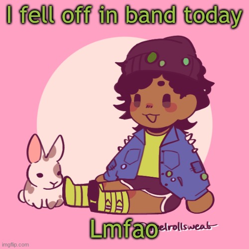 Bazinga !! | I fell off in band today; Lmfao | image tagged in silly_dip | made w/ Imgflip meme maker