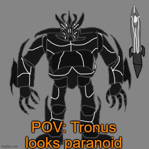 RP with Tronus | POV: Tronus looks paranoid | image tagged in tronus | made w/ Imgflip meme maker