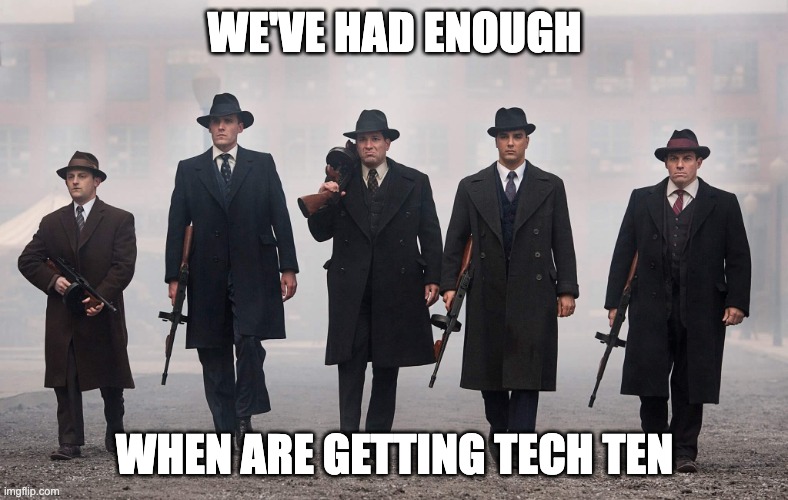 Tech N9ne | WE'VE HAD ENOUGH; WHEN ARE GETTING TECH TEN | image tagged in gangsters,tech n9ne,tech 9,suits,mafia,guns | made w/ Imgflip meme maker