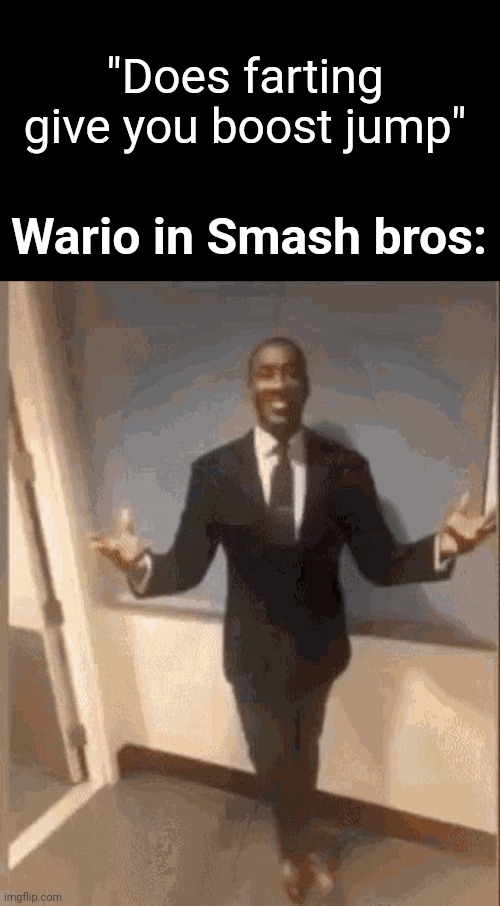 smiling black guy in suit | "Does farting give you boost jump" Wario in Smash bros: | image tagged in smiling black guy in suit | made w/ Imgflip meme maker