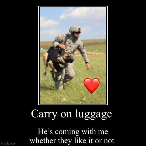 Buddy boy the doggo | Carry on luggage | He’s coming with me whether they like it or not | image tagged in funny,demotivationals,military humor | made w/ Imgflip demotivational maker