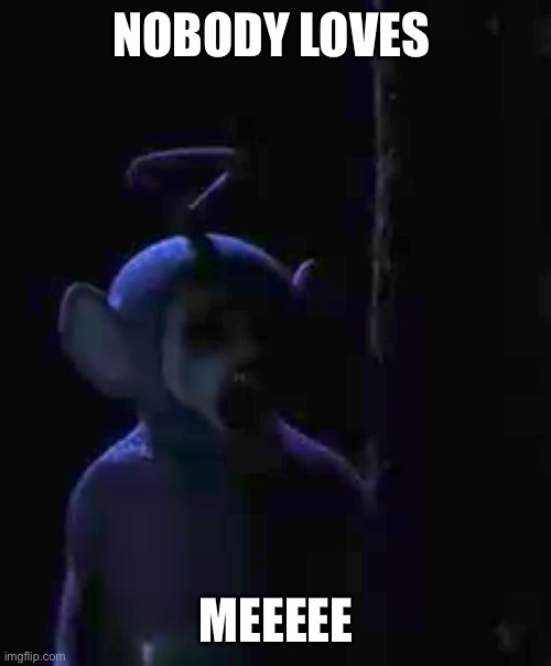 when you left your friends behind at the camp: | NOBODY LOVES; MEEEEE | image tagged in meme,teletubbies,creepy | made w/ Imgflip meme maker