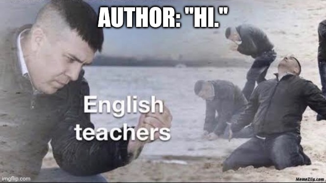 English teachers | AUTHOR: "HI." | image tagged in english teachers | made w/ Imgflip meme maker