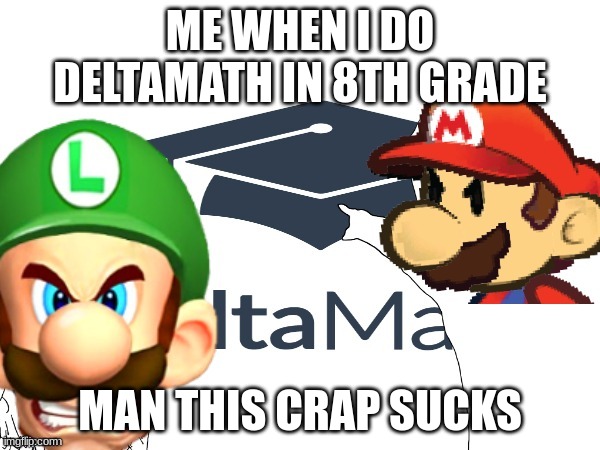 Deltamath sucks | ME WHEN I DO DELTAMATH IN 8TH GRADE; MAN THIS CRAP SUCKS | image tagged in this sucks ass | made w/ Imgflip meme maker