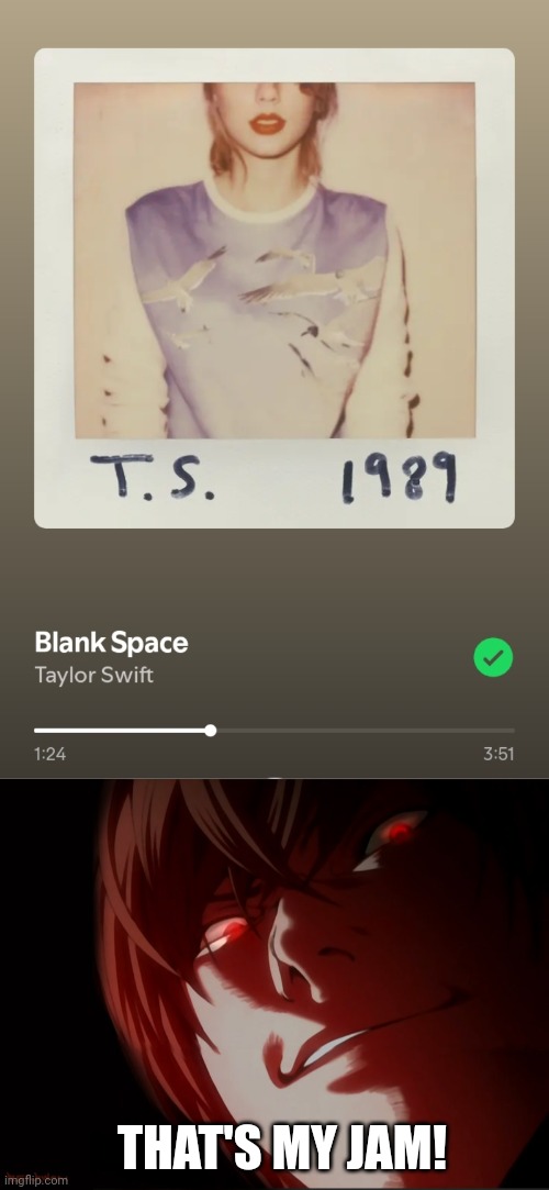 *click* | THAT'S MY JAM! | image tagged in light yagami,death note,blank space,taylor swift,taylor swiftie,light is a swiftie | made w/ Imgflip meme maker