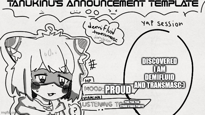 tanukinu announcement template | DISCOVERED I AM DEMIFLUID AND TRANSMASC:); PROUD; PON PON PON KYARU KYARU POMYU | image tagged in tanukinu announcement template | made w/ Imgflip meme maker