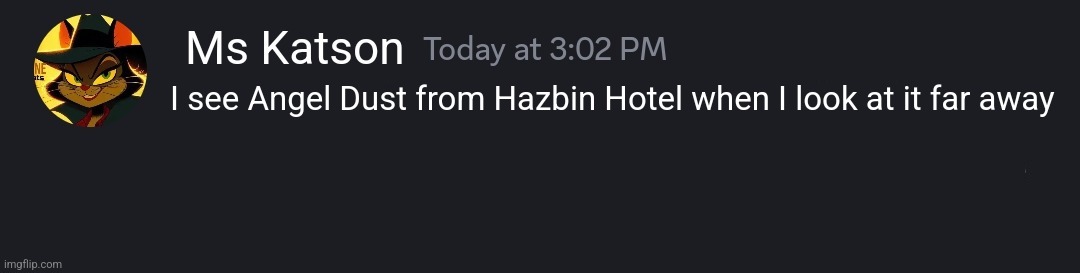 TimeZone:Ms Katson Discord Comment | I see Angel Dust from Hazbin Hotel when I look at it far away | image tagged in timezone ms katson discord comment | made w/ Imgflip meme maker