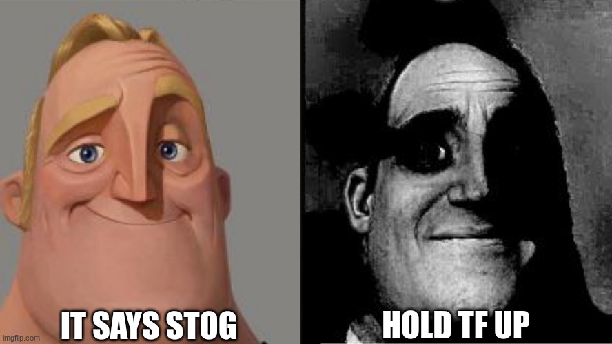 Traumatized Mr. Incredible | IT SAYS STOG HOLD TF UP | image tagged in traumatized mr incredible | made w/ Imgflip meme maker