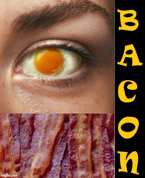 Bacon & Eggs: when you become what you eat | image tagged in vince vance,cursed image,bacon and eggs,memes | made w/ Imgflip meme maker