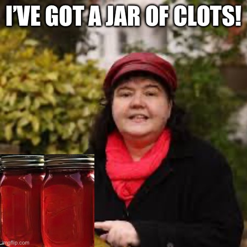 I’ve got a jar of clots! | I’VE GOT A JAR OF CLOTS! | image tagged in fiona harvey netflix jar of dirt,piers morgan,simply said | made w/ Imgflip meme maker