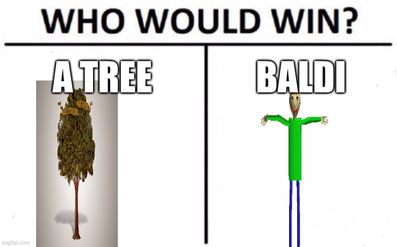 Who Would Win? | A TREE; BALDI | image tagged in memes,who would win | made w/ Imgflip meme maker