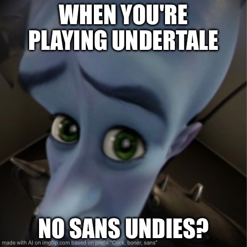No sans undies | WHEN YOU'RE PLAYING UNDERTALE; NO SANS UNDIES? | image tagged in megamind peeking | made w/ Imgflip meme maker