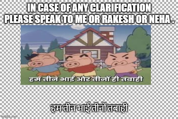 memes | IN CASE OF ANY CLARIFICATION PLEASE SPEAK TO ME OR RAKESH OR NEHA . हम तीन भाई तीनों तबाही | image tagged in free | made w/ Imgflip meme maker