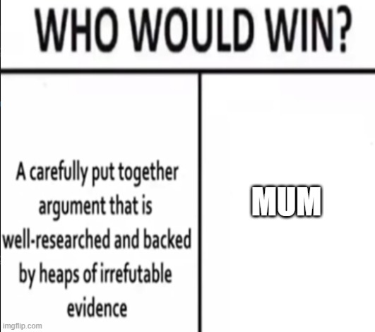 Dad never won | MUM | image tagged in who would win | made w/ Imgflip meme maker