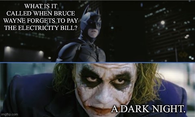 Bat Joke | WHAT IS IT CALLED WHEN BRUCE WAYNE FORGETS TO PAY THE ELECTRICITY BILL? A DARK NIGHT. | image tagged in batman-joker,batman,bruce wayne | made w/ Imgflip meme maker